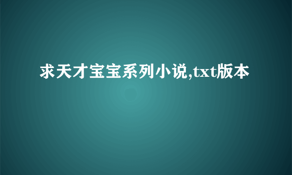 求天才宝宝系列小说,txt版本