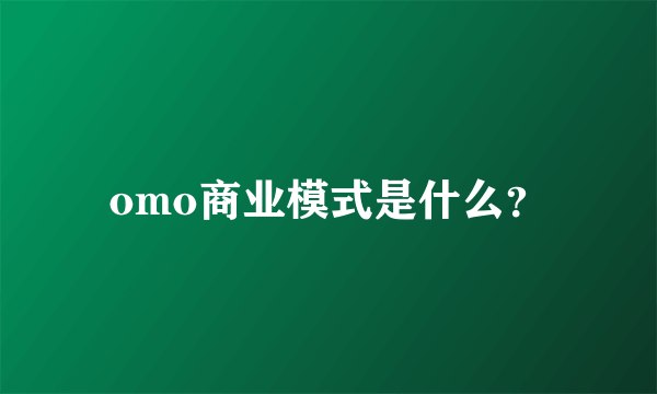 omo商业模式是什么？