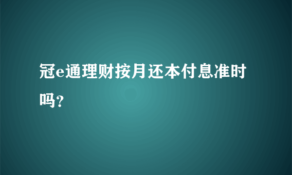 冠e通理财按月还本付息准时吗？