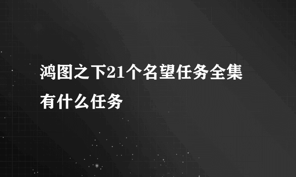 鸿图之下21个名望任务全集  有什么任务