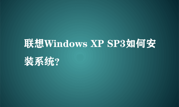 联想Windows XP SP3如何安装系统？