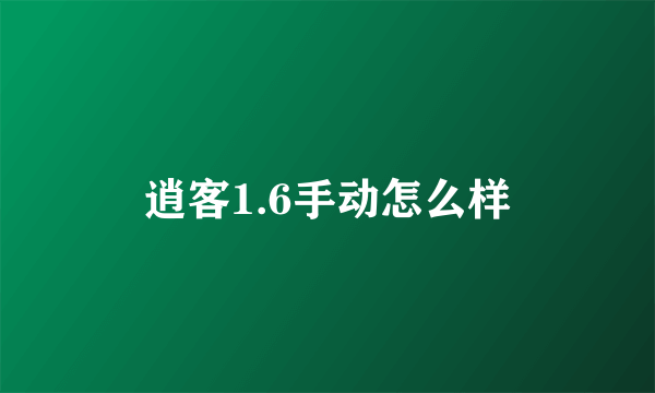 逍客1.6手动怎么样