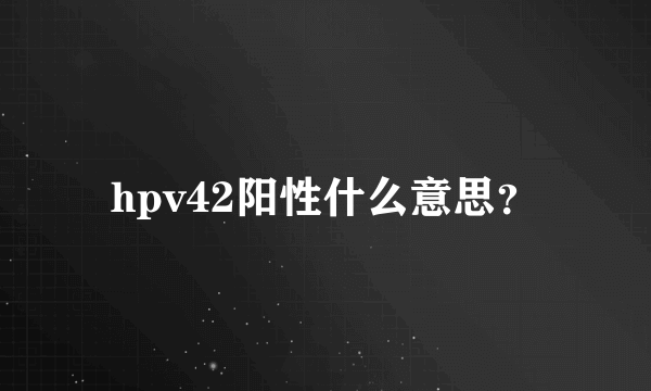 hpv42阳性什么意思？