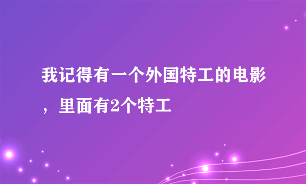 我记得有一个外国特工的电影，里面有2个特工