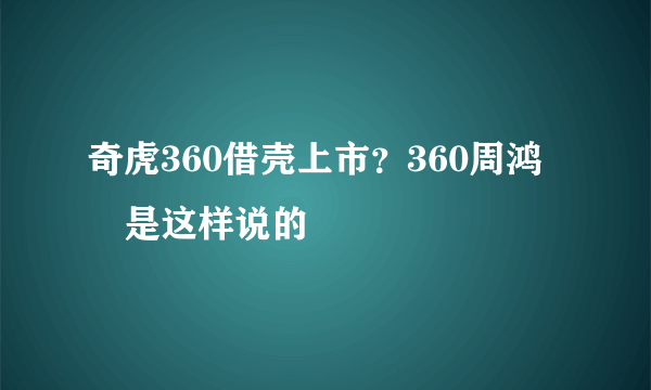 奇虎360借壳上市？360周鸿祎是这样说的