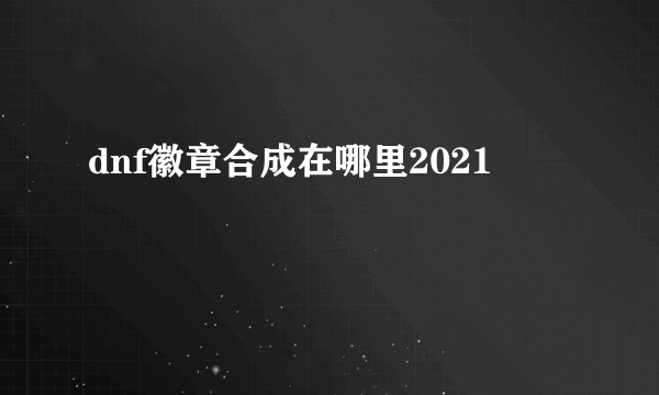 dnf徽章合成在哪里2021