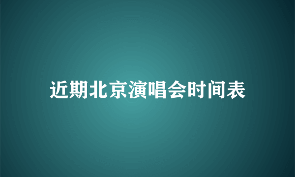 近期北京演唱会时间表