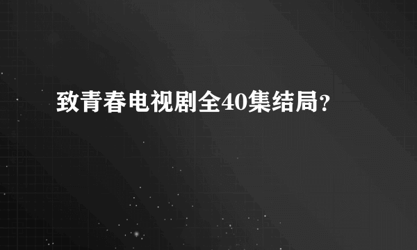 致青春电视剧全40集结局？