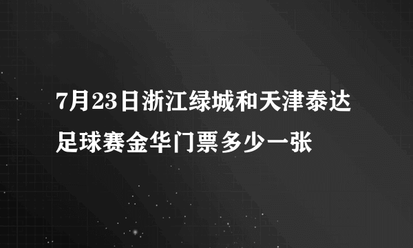 7月23日浙江绿城和天津泰达足球赛金华门票多少一张