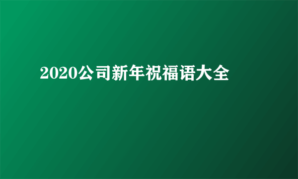 2020公司新年祝福语大全