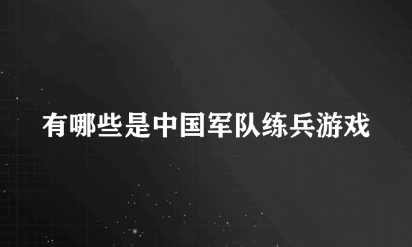 有哪些是中国军队练兵游戏