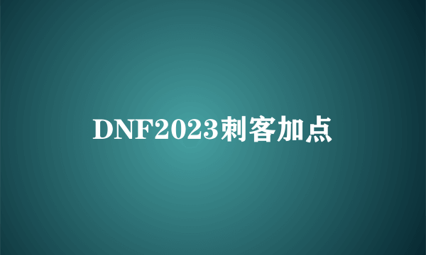 DNF2023刺客加点