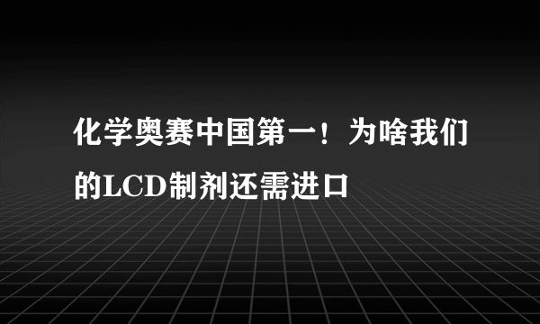 化学奥赛中国第一！为啥我们的LCD制剂还需进口