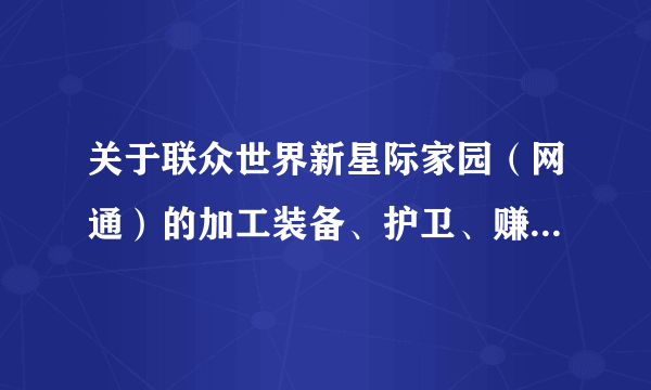 关于联众世界新星际家园（网通）的加工装备、护卫、赚钱、升级的问题