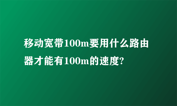 移动宽带100m要用什么路由器才能有100m的速度?