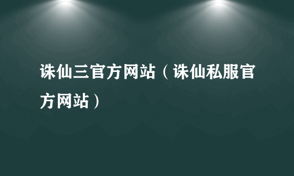 诛仙三官方网站（诛仙私服官方网站）