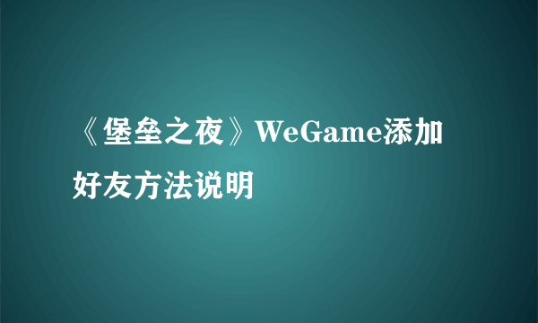 《堡垒之夜》WeGame添加好友方法说明