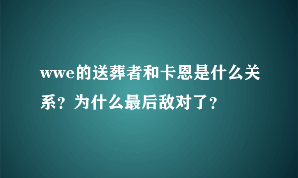 wwe的送葬者和卡恩是什么关系？为什么最后敌对了？