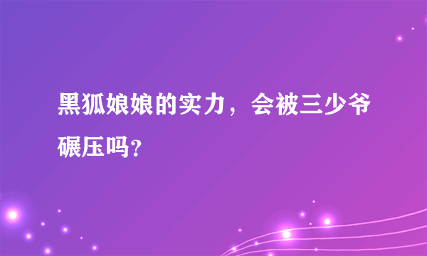 黑狐娘娘的实力，会被三少爷碾压吗？