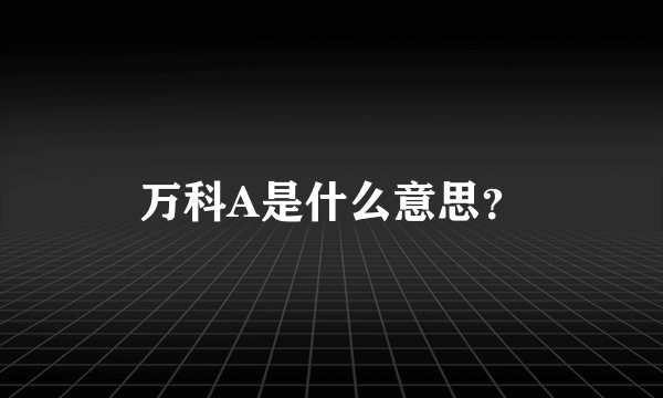 万科A是什么意思？