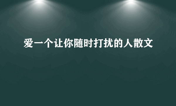 爱一个让你随时打扰的人散文