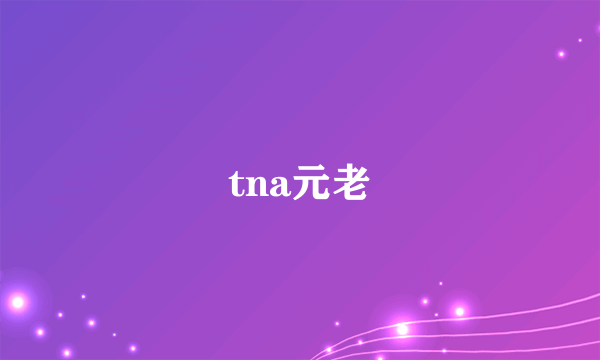 tna元老