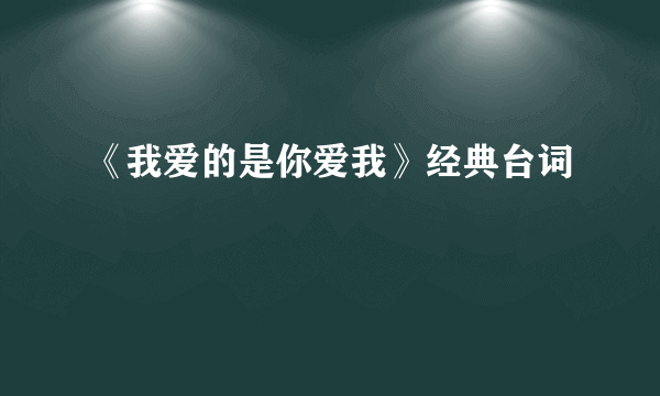 《我爱的是你爱我》经典台词