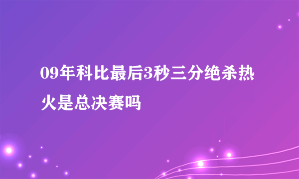 09年科比最后3秒三分绝杀热火是总决赛吗