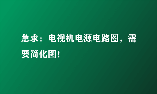 急求：电视机电源电路图，需要简化图！