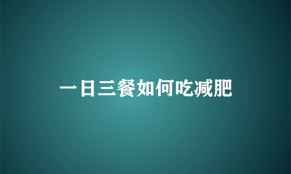 一日三餐如何吃减肥