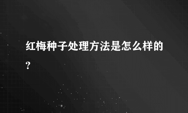 红梅种子处理方法是怎么样的？