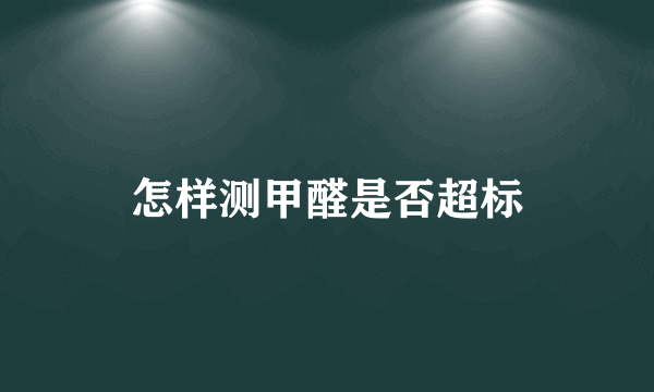 怎样测甲醛是否超标