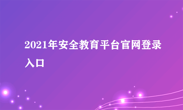 2021年安全教育平台官网登录入口