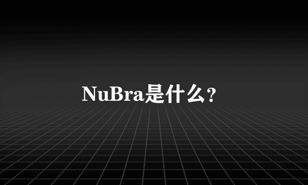 NuBra是什么？