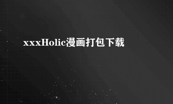 xxxHolic漫画打包下载