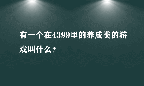 有一个在4399里的养成类的游戏叫什么？