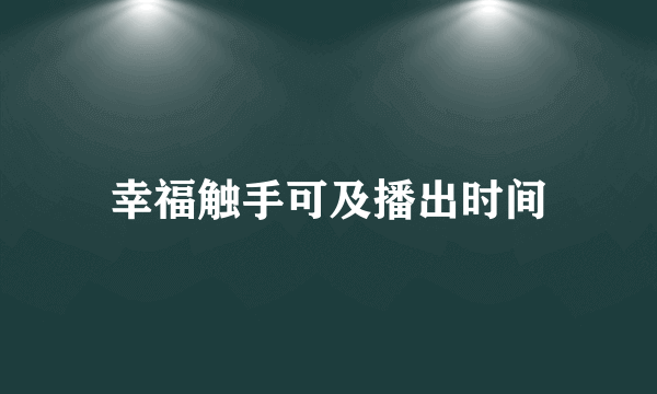 幸福触手可及播出时间