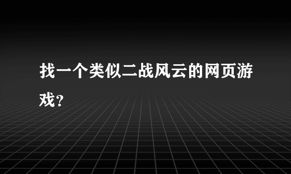 找一个类似二战风云的网页游戏？