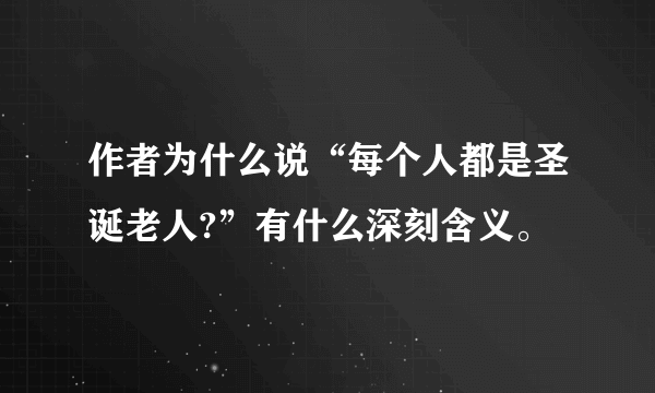 作者为什么说“每个人都是圣诞老人?”有什么深刻含义。