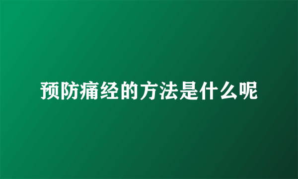 预防痛经的方法是什么呢