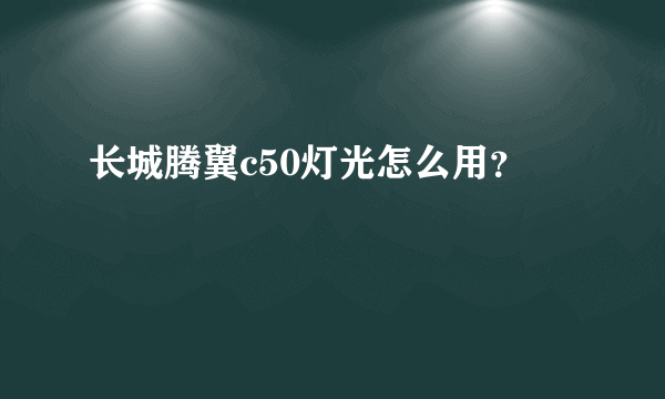 长城腾翼c50灯光怎么用？