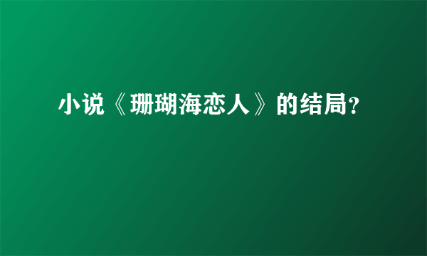 小说《珊瑚海恋人》的结局？