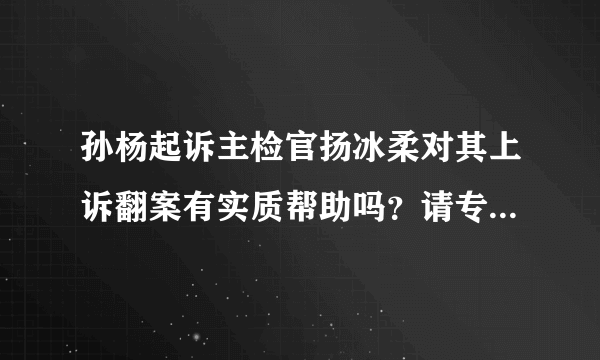 孙杨起诉主检官扬冰柔对其上诉翻案有实质帮助吗？请专业分析？