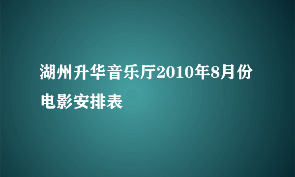 湖州升华音乐厅2010年8月份电影安排表