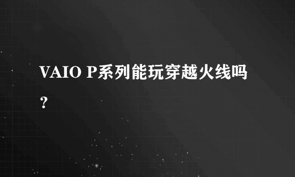 VAIO P系列能玩穿越火线吗？