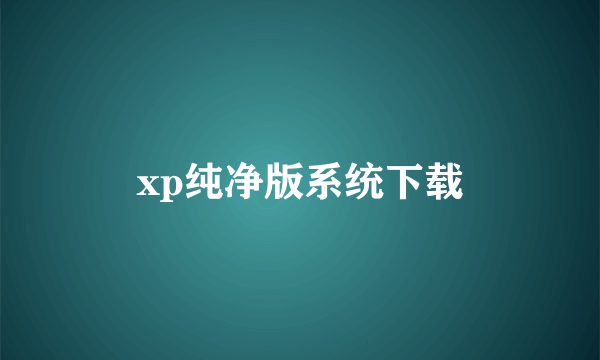 xp纯净版系统下载