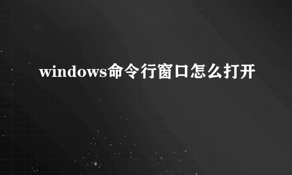 windows命令行窗口怎么打开