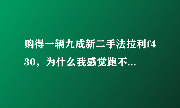 购得一辆九成新二手法拉利f430，为什么我感觉跑不起来？最高只跑到248Km/h。