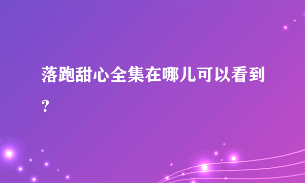 落跑甜心全集在哪儿可以看到？