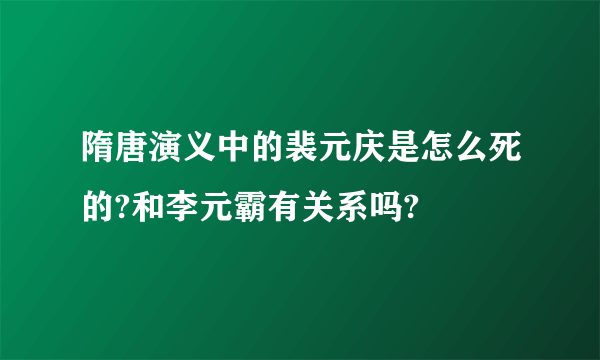 隋唐演义中的裴元庆是怎么死的?和李元霸有关系吗?